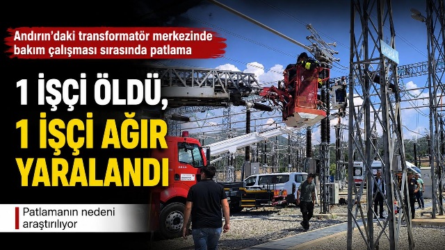 Kahramanmaraş’ta transformatör merkezinde patlama: 1 işçi öldü, 1 işçi ağır